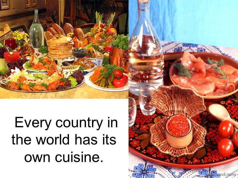 Every country in the world has its own cuisine.